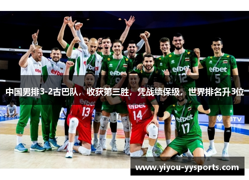 中国男排3-2古巴队，收获第三胜，凭战绩保级，世界排名升3位