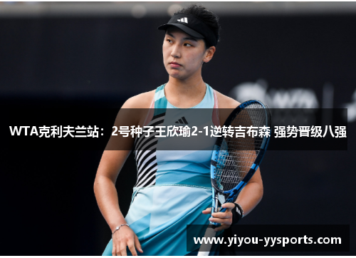 WTA克利夫兰站：2号种子王欣瑜2-1逆转吉布森 强势晋级八强